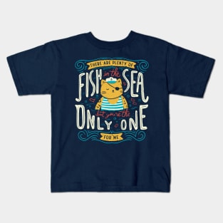 There are plenty of fish in the sea but you're the only one for me Kids T-Shirt